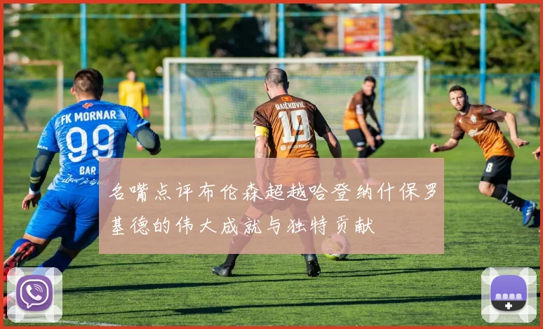 名嘴点评布伦森超越哈登纳什保罗基德的伟大成就与独特贡献