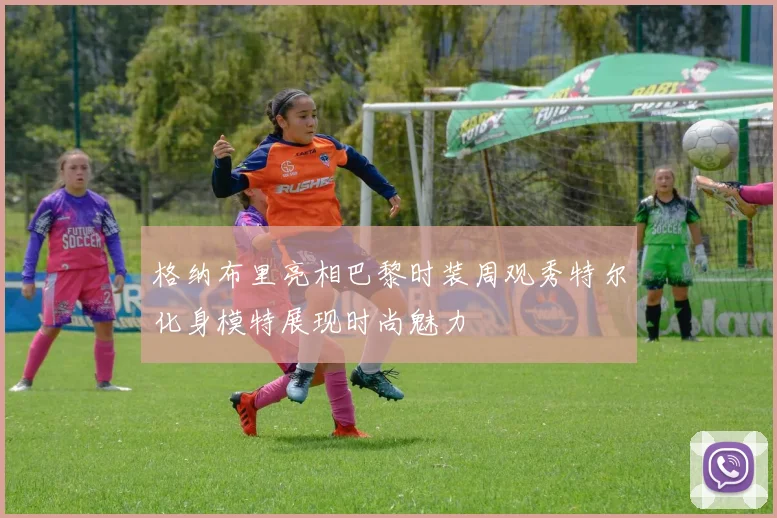 格纳布里亮相巴黎时装周观秀特尔化身模特展现时尚魅力
