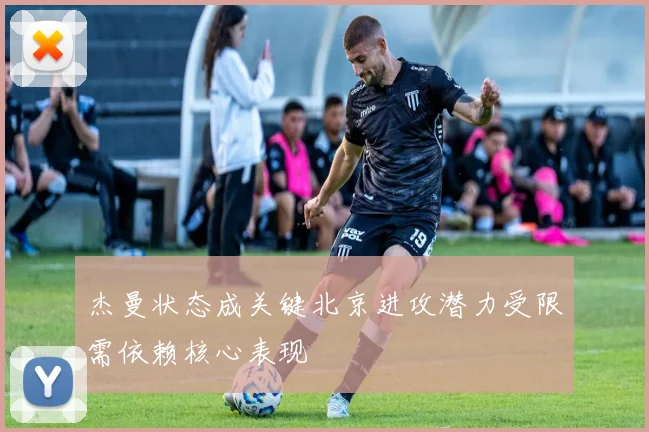 杰曼状态成关键北京进攻潜力受限需依赖核心表现