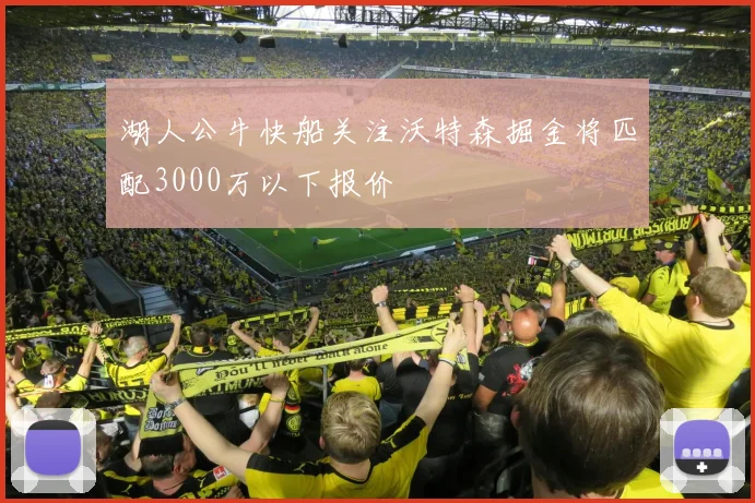 湖人公牛快船关注沃特森掘金将匹配3000万以下报价