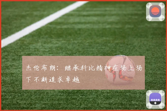杰伦布朗：继承科比精神在场上场下不断追求卓越